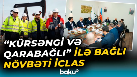 "Kürsəngi" və "Qarabağlı" neft yataqları ilə bağlı iclasda nələr müzakirə olundu? - Baku TV