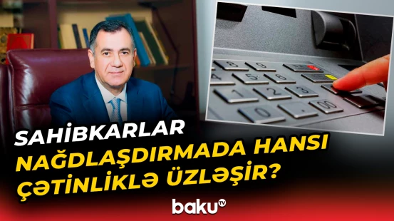 Sahibkarlar nağdlaşdırmada hansı çətinliklə üzləşir?