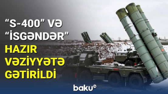 "S-400" və "İsgəndər" hazır vəziyyətə gətirildi