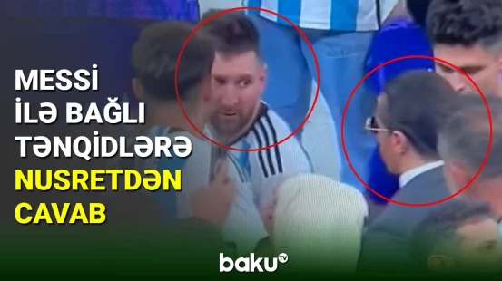 Messi ilə bağlı tənqidlərə Nusretdən cavab