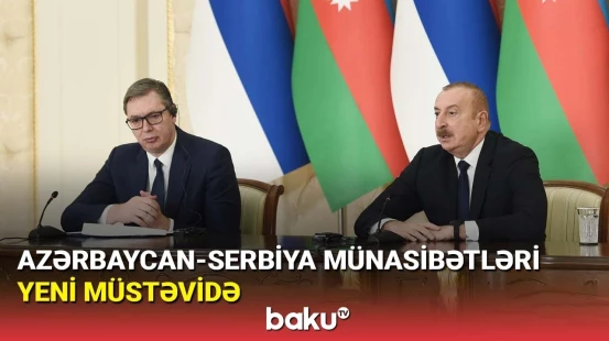 Azərbaycan-Serbiya münasibətləri yeni müstəvidə