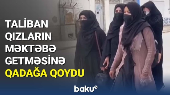 Taliban qızların məktəbə getməsinə qadağa qoydu