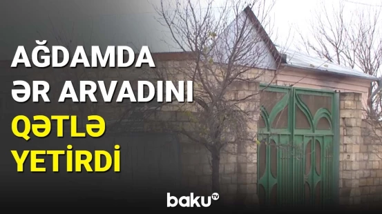 Ağdamda ər arvadını qətlə yetirdi