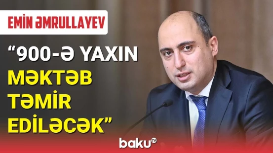 Emin Əmrullayev: 900-ə yaxın məktəb təmir ediləcək