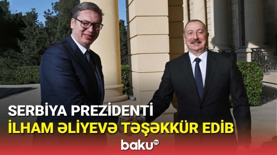 Serbiya Prezidenti İlham Əliyevə təşəkkür edib