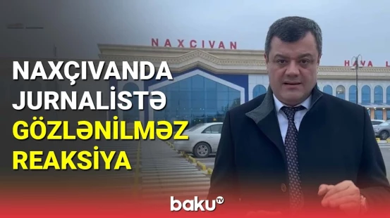 Naxçıvanda jurnalistə gözlənilməz reaksiya