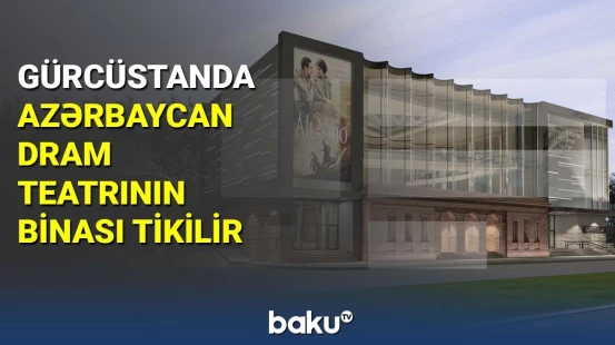 Gürcüstanda Azərbaycan Dram Teatrının binası tikilir