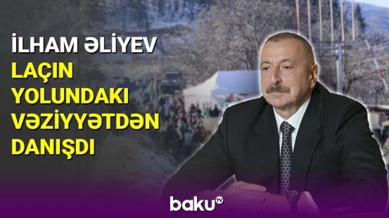 Prezident Laçın yolundakı vəziyyətdən danışdı