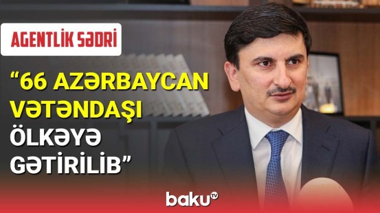 Vüqar Behbudov : 66 Azərbaycan vətəndaşı ölkəyə gətirilib