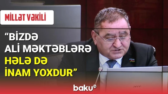 Millət vəkili : Bizdə ali məktəblərə hələ də inam yoxdur