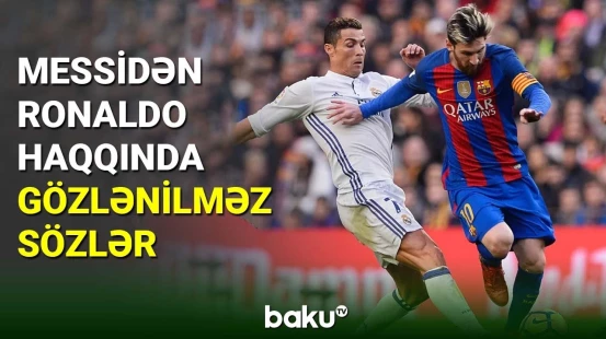 Lionel Messidən Kriştiano Ronaldo haqqında gözlənilməz açıqlama