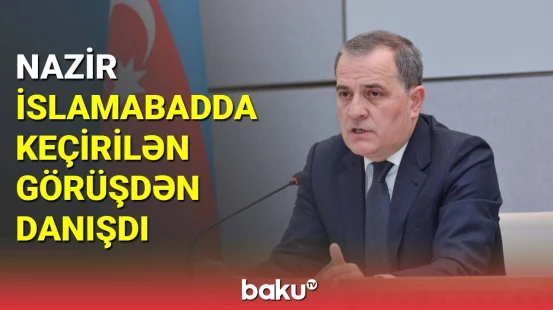 Ceyhun Bayramov İslamabadda keçirilən görüşdən danışdı