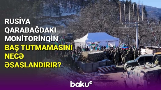 Rusiya Qarabağdakı monitorinqin baş tutmamasını necə əsaslandırır?