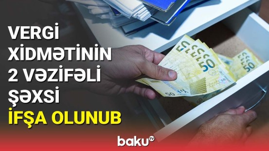 Vergi xidmətinin 2 vəzifəli şəxsi ifşa olunub