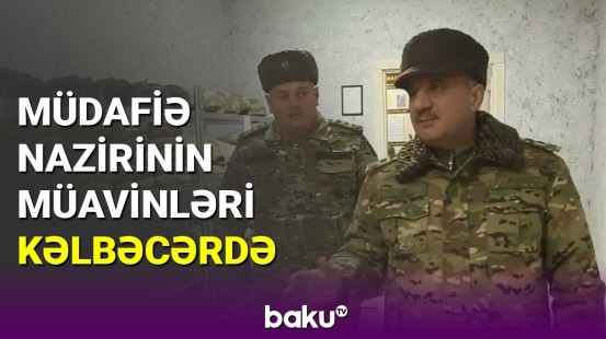 Müdafiə nazirinin müavinləri Kəlbəcərdə