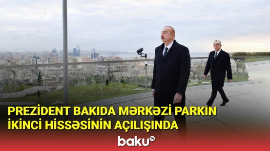 İlham Əliyev Bakıda Mərkəzi Parkın ikinci hissəsinin açılışında iştirak edib