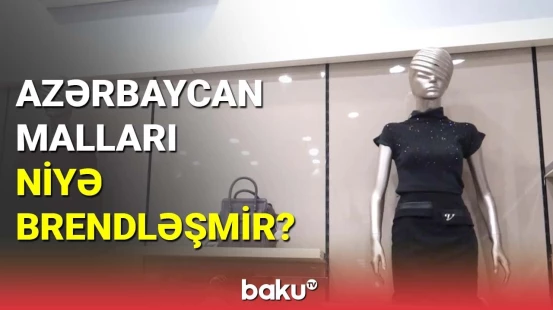 SORĞU : Azərbaycan malları niyə brendləşmir?