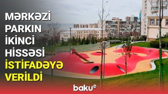 Mərkəzi Parkın ikinci hissəsi istifadəyə verildi