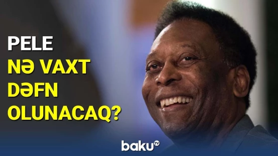 Pele nə vaxt dəfn olunacaq?