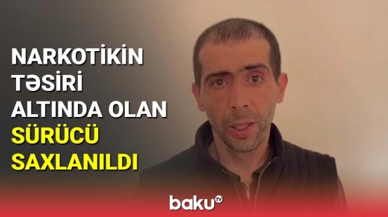 Narkotikin təsiri altında olan sürücü saxlanıldı
