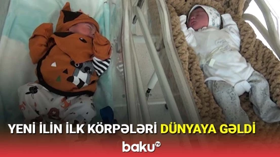 Yeni ilin ilk körpələri dünyaya gəldi