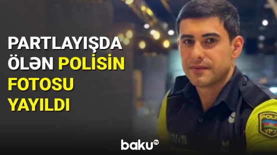 Partlayışda ölən polisin fotosu yayıldı