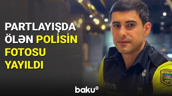 Partlayışda ölən polisin fotosu yayıldı