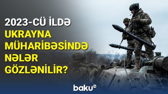 2023-cü ildə Ukrayna müharibəsində nələr gözlənilir ?