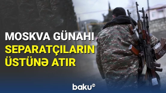 Moskva günahı separatçıların üstünə atır