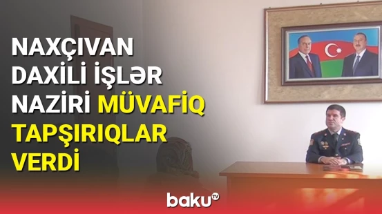Naxçıvan daxili işlər naziri müvafiq tapşırıqlar verdi