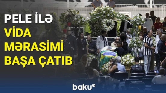 Pele ilə vida mərasimi başa çatıb