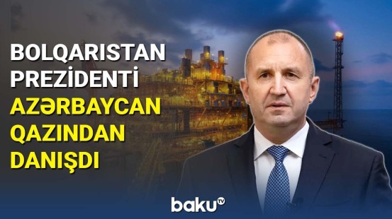 Bolqarıstan Prezidenti Azərbaycan qazından danışdı