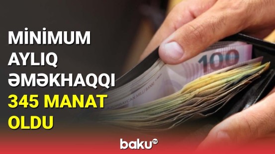 Minimum aylıq əməkhaqqı 345 manat oldu