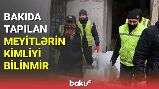 Bakıda tapılan meyitlərin kimliyi bilinmir