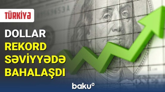 Türkiyədə dollar rekord səviyyədə bahalaşdı