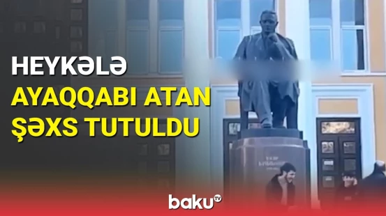 Heykələ ayaqqabı atan şəxs tutuldu