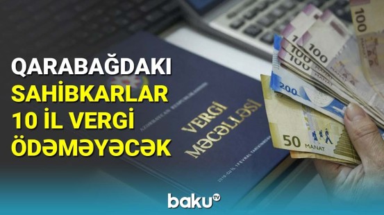 Qarabağdakı sahibkarlar 10 il vergi ödəməyəcək