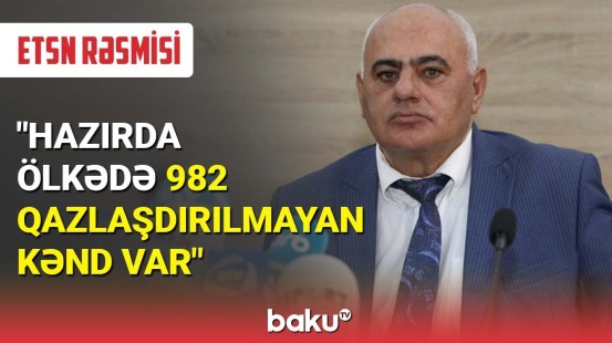 ETSN rəsmisi: Hazırda ölkədə 982 qazlaşdırılmayan kənd var