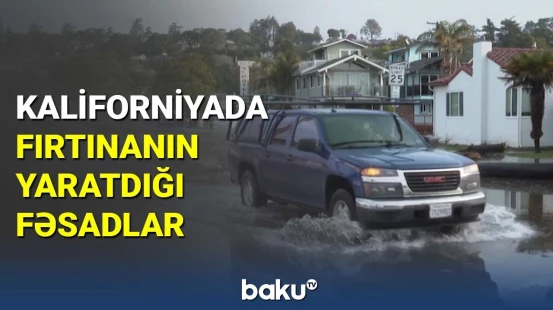 Kaliforniyada fırtınanın yaratdığı fəsadlar