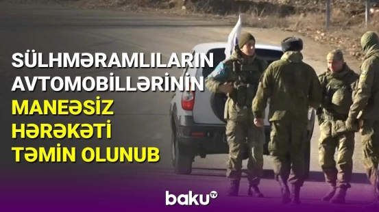 Sülhməramlıların avtomobillərinin maneəsiz hərəkəti təmin olunub