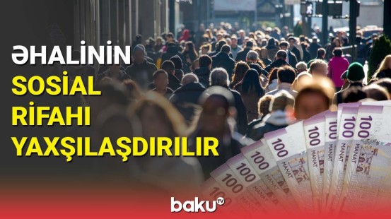 Əhalinin sosial rifahı yaxşılaşdırılır