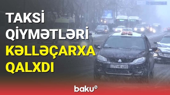 Taksi qiymətləri kəlləçarxa qalxdı