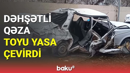 Dəhşətli qəza toyu yasa çevirdi