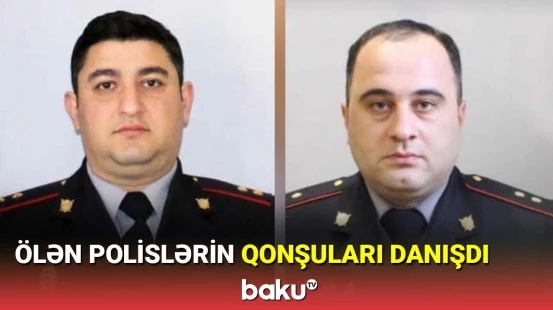 Ölən polislərin qonşuları danışdı