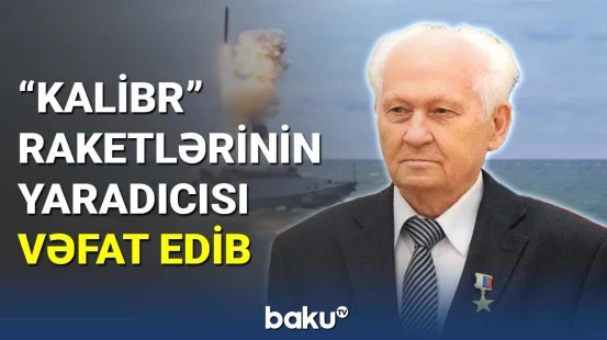 "Kalibr" raketlərinin yaradıcısı vəfat edib