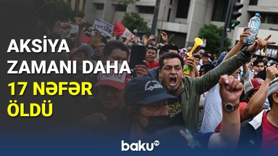 Peruda aksiya zamanı daha 17 nəfər öldü