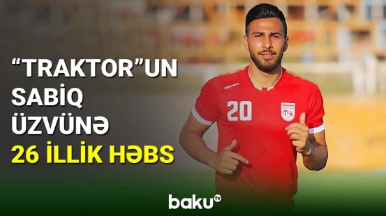 “Traktor”un sabiq futbolçusu 26 il müddətinə həbs edilib