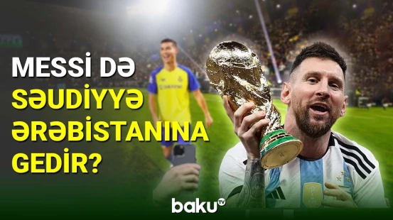 Ronaldodan sonra Messi də Səudiyyə Ərəbistanına gedir?
