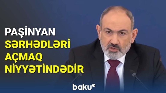 Paşinyan sərhədləri açmaq niyyətindədir