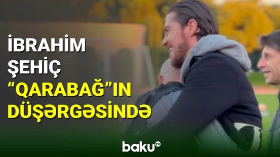 İbrahim Şehiç “Qarabağ”ın düşərgəsində